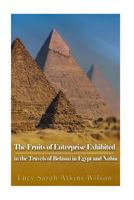 Fruits of Enterprize Exhibited in the Adventures of Belzoni in Egypt and Nubia: With an Account of H 1540765776 Book Cover