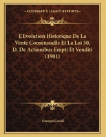 L'Evolution Historique De La Vente Consensuelle Et La Loi 50, D. De Actionibus Empti Et Venditi (1901) 1149751738 Book Cover