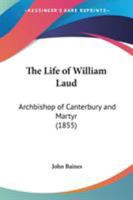 The Life of William Laud, Archbishop of Canterbury, and Martyr 0548705372 Book Cover