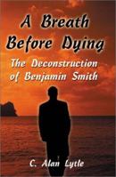 A Breath Before Dying: The Deconstruction of Benjamin Smith 0595194214 Book Cover