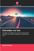 Estradas na lua: Avaliação do regolito lunar, para construção de estradas, incluindo tecnologia de compactação a seco 6205966085 Book Cover