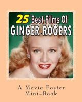 25 Best Films of Ginger Rogers: A Movie Poster Mini-Book 153520253X Book Cover