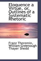 Eloquence a Virtue: or, Outlines of a Systematic Rhetoric 1103618237 Book Cover