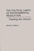 The Political Limits of Environmental Regulation: Tracking the Unicorn 0899304311 Book Cover