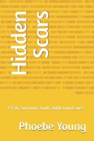 Hidden Scars: PTSD, Survivors Guilt, Addiction Issues B0FQ4872S7 Book Cover