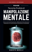 Persuasione: Tecniche Proibite di Manipolazione Mentale - come convincere le persone, influenzare le loro decisioni e diventare un comunicatore ... (Comunicazione Efficace) (Italian Edition) B08CWG6538 Book Cover
