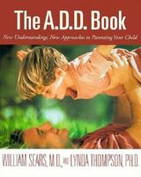 The A.D.D. Book: New Understandings, New Approaches to Parenting Your Child