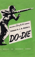 Colonel A. J. D. Biddle's Do or Die: A Manual on Individual Combat - Illustrated Edition 1944 1474538126 Book Cover