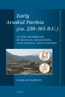 Early Arsakid Parthia (ca. 250-165 B.C.) At the Crossroads of Iranian, Hellenistic, and Central Asian History 9004460756 Book Cover