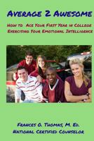 Average 2 Awesome: How to Ace Your First Year in College Exercising Your Emotional Intelligence 1540355926 Book Cover