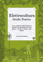 Elettrocoltura Guida Pratica: Come realizzare efficacemente le tecniche che permettono di moltiplicare i raccolti e renderli super salutari. 2494659159 Book Cover