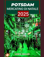 POTSDAM MERCATINO DI NATALE 2025: "Il tuo viaggio definitivo verso le destinazioni festive più incantevoli del mondo" B0FVDLC1BX Book Cover
