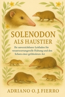 Solenodon als Haustier: Ihr unverzichtbarer Leitfaden für verantwortungsvolle Haltung und den Schutz einer gefährdeten Art (German Edition) B0G6NZDFGP Book Cover