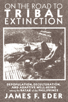 On the Road to Tribal Extinction: Depopulation, Deculturation, and Adaptive Well-Being Among the Batak of the Philippines 0520078829 Book Cover