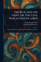 The Blue and the Gray; Or, The Civil War as Seen by a Boy 1023190141 Book Cover