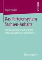 Das Parteiensystem Sachsen-Anhalts: Eine Analyse Der Ursachen Seiner Entwicklung Hin Zur Stabilisierung 3658140178 Book Cover