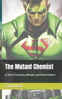 The Mutant Chemist: A Tale of Discovery, Betrayal, and Reconciliation B0BXNKPVYV Book Cover