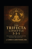 The Trifecta Lifestyle: Reclaiming Power Through Fasting, Training, and Discipline B0G3JM3XS9 Book Cover