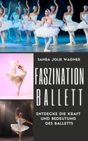 Faszination Ballett: Entdecke die Kraft und Bedeutung des Balletts B0C7JCB7T2 Book Cover