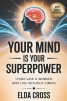 Your Mind Is Your Superpower: Think Like a Winner, Live Without Limits (Self-Help) B0FKB82773 Book Cover