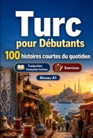 Le turc pour Débutants A1 : 100 histoires courtes du quotidien: Améliorez votre compréhension et expression écrite grâce à des situations bilingues simples de la vie quotidienne (French Edition) B0H7XFRLF6 Book Cover