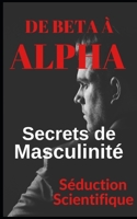 De bêta à alpha Secrets de la masculinité: Apprenez à flirter et à profiter de vos relations B09HS19L3S Book Cover