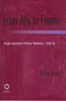 From Ally to Enemy: Anglo-Japanese Military Relations, 1900-45 1901903680 Book Cover