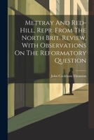 Mettray And Red-hill, Repr. From The North Brit. Review, With Observations On The Reformatory Question 102263612X Book Cover