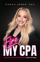 Fire My CPA: An Entrepreneur's Guide to Financial Success and Massive Tax Savings 1632966948 Book Cover