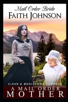 Mail Order Bride: A Mail Order Mother: Clean and Wholesome Western Historical Romance B08TZHBQR6 Book Cover
