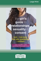 The Girl's Guide to Relationships, Sexuality, and Consent: Tools to Help Teens Stay Safe, Empowered, and Confident 1038730783 Book Cover