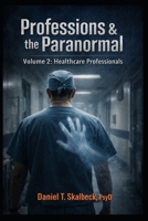 Professions and the Paranormal: Volume 2: Healthcare Professionals B0GKWFMN5H Book Cover