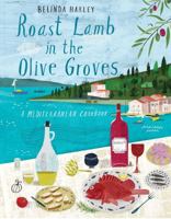 Roast Lamb In the Olive Groves: A Mediterranean Cookbook 1742706002 Book Cover