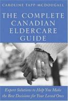 The Complete Canadian Eldercare Guide: Expert Solutions to Help You Make the Best Decisions for Your Loved Ones 0470834498 Book Cover