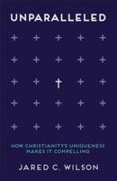 Unparalleled: How Christianity's Uniqueness Makes It Compelling 080100859X Book Cover