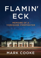 Flamin’ Eck: Memoirs of a Yorkshire Firefighter 1917329474 Book Cover