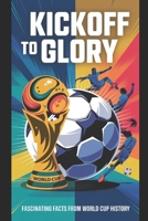 Kick off to Glory: Fascinating Facts from World Cup History B0F4X3YHBH Book Cover