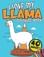 I Love My Llama Coloring Book: Fun Cute And Stress Relieving Beautiful Colouring Books for Kids Ages 4-8 | Learning Alpacas Activity Pages | Llama Lovers for Girls and Boys B08QT5C3N7 Book Cover