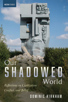 Our Shadowed World: Reflections on Civilization, Conflict, and Belief (Westar Studies) 1532661738 Book Cover