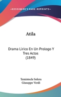 Atila: Drama Lirico En Un Prologo Y Tres Actos (1849) 1165301814 Book Cover