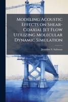 Modeling Acoustic Effects on Shear-Coaxial Jet Flow Utilizing Molecular Dynamic Simulation 1288285906 Book Cover