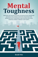 Mental Toughness: Discover The Secrets On How To Develop Self-Discipline And Build Willpower. Effective Strategies For Improving Self-Confidence And Controlling Fear Through Correct Mindset And Habits B0875YCBX2 Book Cover
