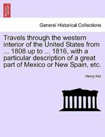 Travels through the western interior of the United States from ... 1808 up to ... 1816, with a particular description of a great part of Mexico or New Spain, etc. 1241339104 Book Cover