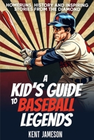 A Kid's Guide to Baseball Legends: Home Runs, History and Inspiring Stories from the Diamond (Legends of Sport Series) 1965920233 Book Cover