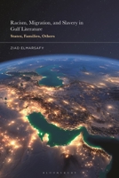 Racism, Migration, and Slavery in Gulf Literature : States, Families, Others 1350347256 Book Cover
