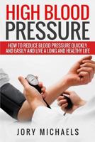 High Blood Pressure: How to Reduce Blood Pressure Quickly and Easily, and Live a Long and Healthy Life 1535337974 Book Cover
