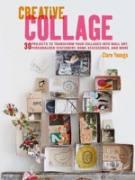Creative Collage: 30 projects to transform your collages into wall art, personalized stationery, home accessories, and more 1782494898 Book Cover