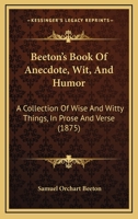 Beeton's Book Of Anecdote, Wit, And Humor: A Collection Of Wise And Witty Things, In Prose And Verse 1165904020 Book Cover