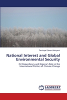 National Interest and Global Environmental Security: Oil Dependency and Nigeria’s Role in the International Politics of Climate Change 3659143731 Book Cover