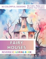 Fairy Houses Reverse Coloring Book: Stress Relief And Relaxation Reverse Coloring Pages B0CPV53TLJ Book Cover